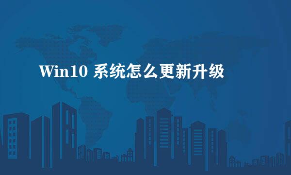 Win10 系统怎么更新升级