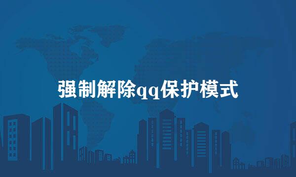 强制解除qq保护模式