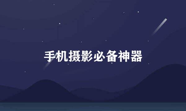 手机摄影必备神器