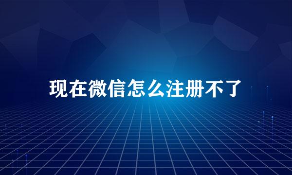 现在微信怎么注册不了