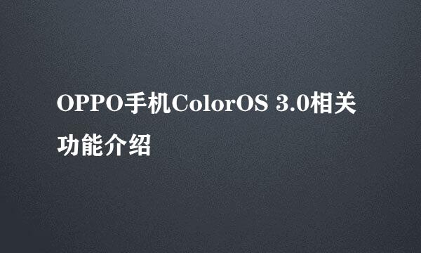OPPO手机ColorOS 3.0相关功能介绍