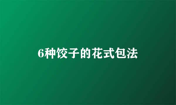 6种饺子的花式包法