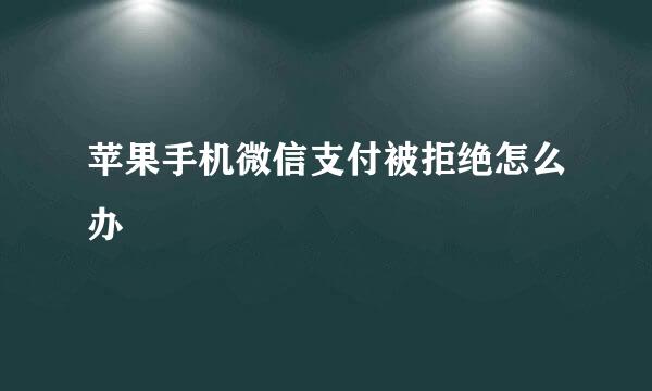 苹果手机微信支付被拒绝怎么办