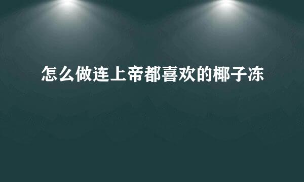 怎么做连上帝都喜欢的椰子冻