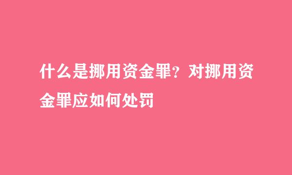 什么是挪用资金罪？对挪用资金罪应如何处罚