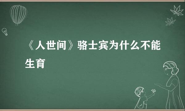 《人世间》骆士宾为什么不能生育