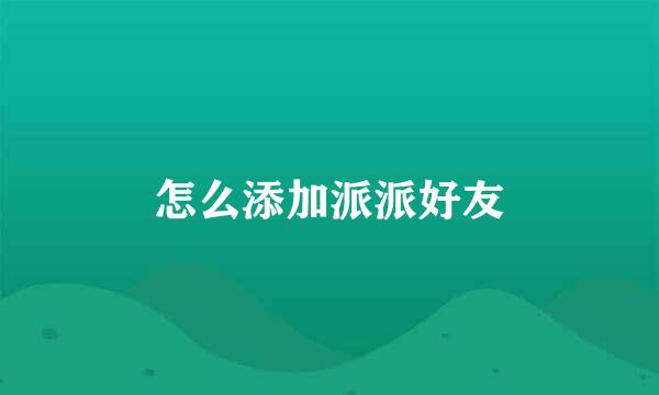 怎么添加派派好友