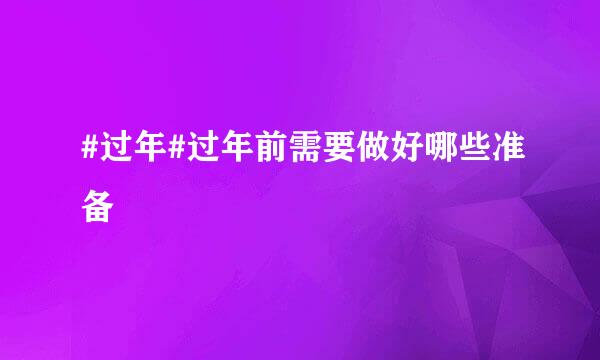 #过年#过年前需要做好哪些准备