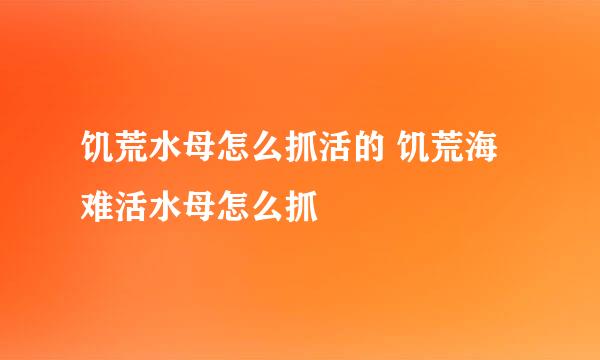 饥荒水母怎么抓活的 饥荒海难活水母怎么抓