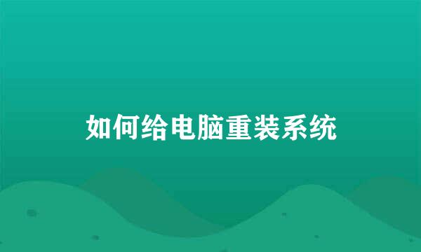 如何给电脑重装系统