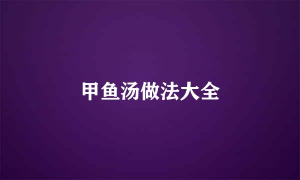 甲鱼汤做法大全