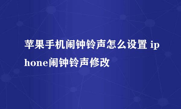 苹果手机闹钟铃声怎么设置 iphone闹钟铃声修改