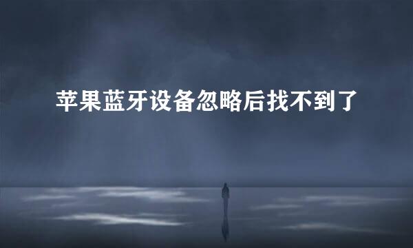 苹果蓝牙设备忽略后找不到了