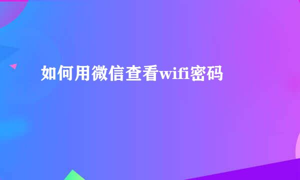 如何用微信查看wifi密码