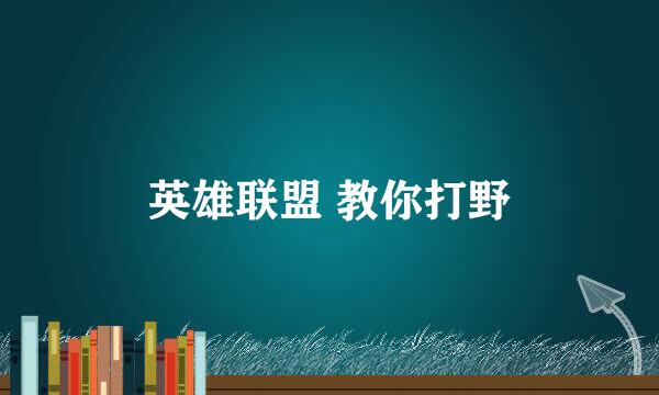 英雄联盟 教你打野