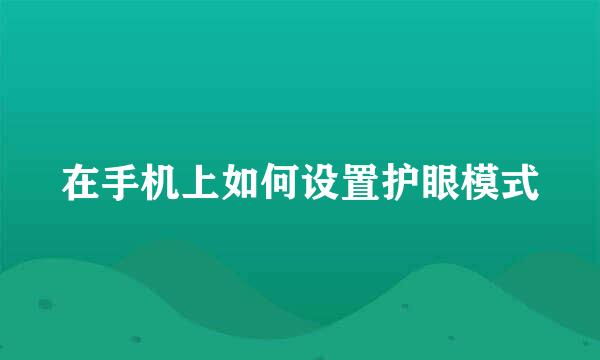 在手机上如何设置护眼模式