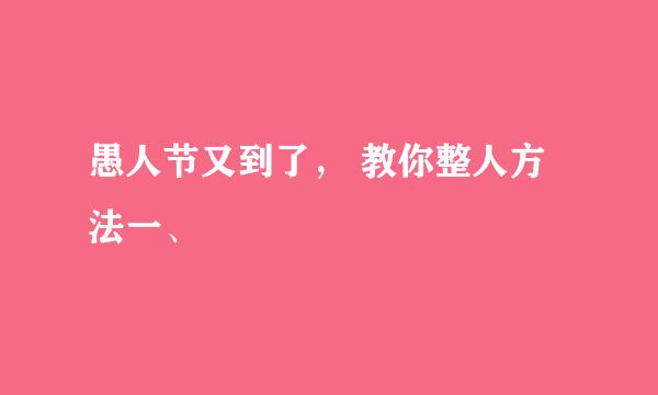 愚人节又到了， 教你整人方法一、