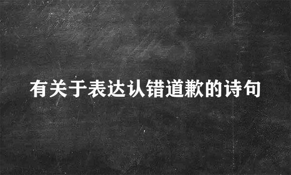 有关于表达认错道歉的诗句
