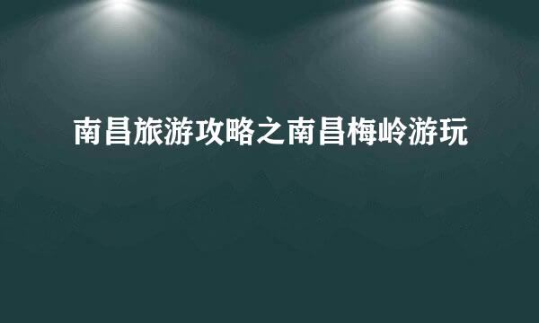 南昌旅游攻略之南昌梅岭游玩