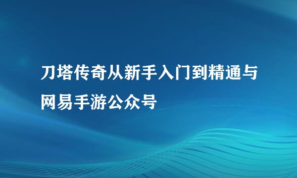 刀塔传奇从新手入门到精通与网易手游公众号