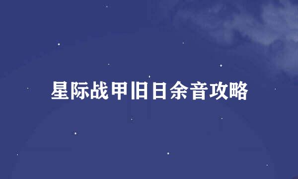 星际战甲旧日余音攻略