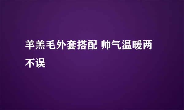 羊羔毛外套搭配 帅气温暖两不误