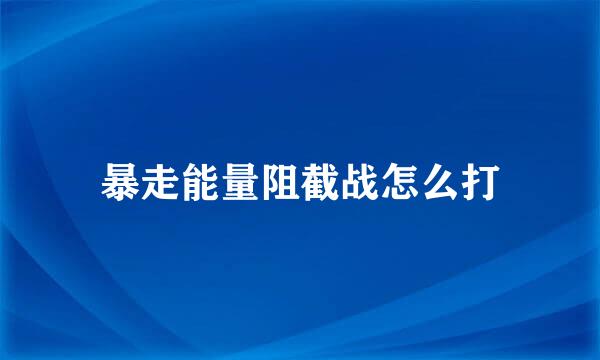 暴走能量阻截战怎么打