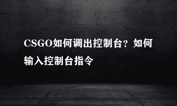 CSGO如何调出控制台？如何输入控制台指令