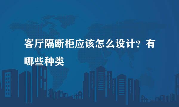 客厅隔断柜应该怎么设计？有哪些种类