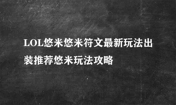 LOL悠米悠米符文最新玩法出装推荐悠米玩法攻略