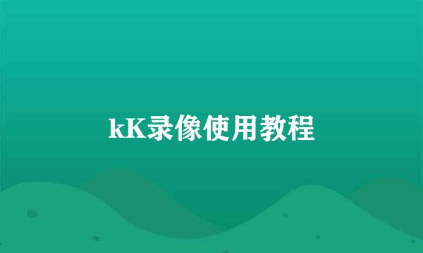 kK录像使用教程