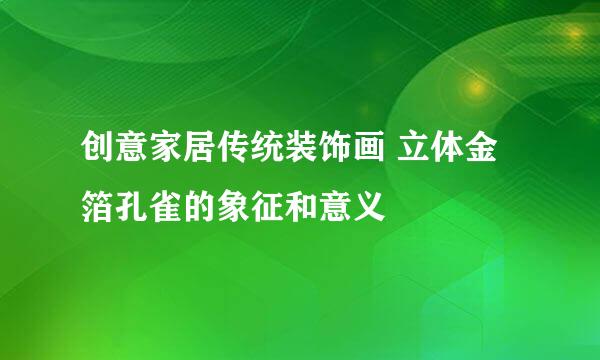 创意家居传统装饰画 立体金箔孔雀的象征和意义