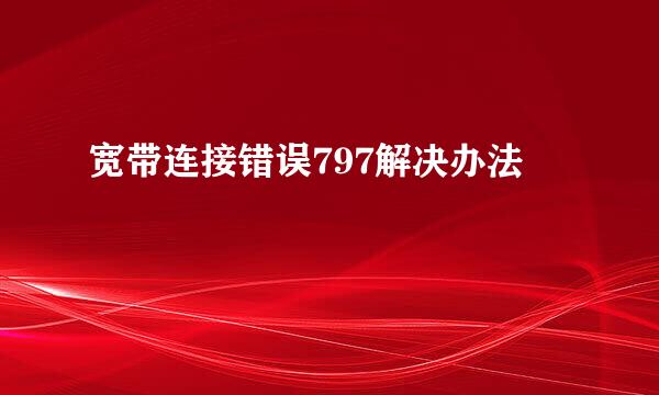 宽带连接错误797解决办法