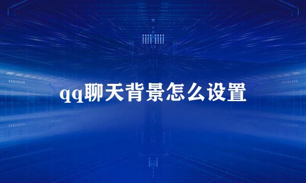 qq聊天背景怎么设置