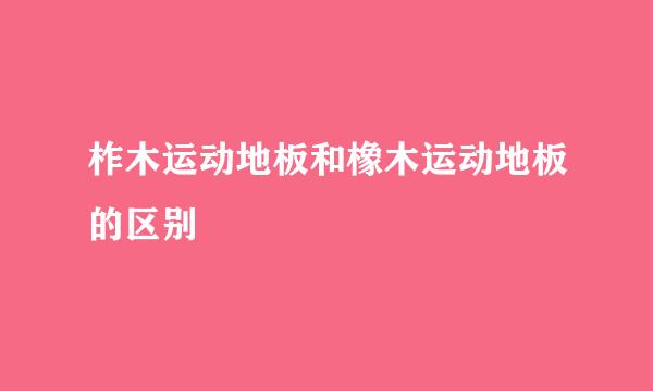 柞木运动地板和橡木运动地板的区别
