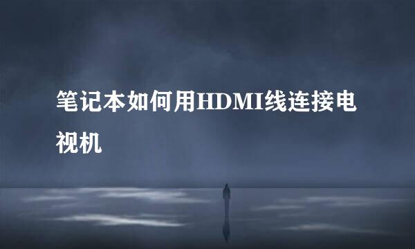 笔记本如何用HDMI线连接电视机