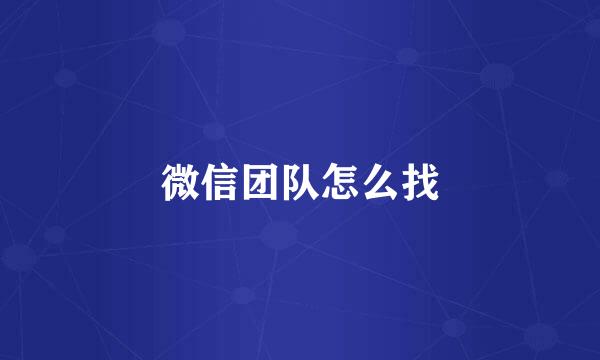 微信团队怎么找