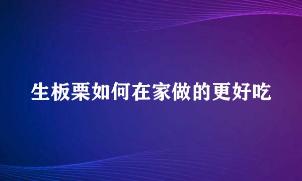 生板栗如何在家做的更好吃