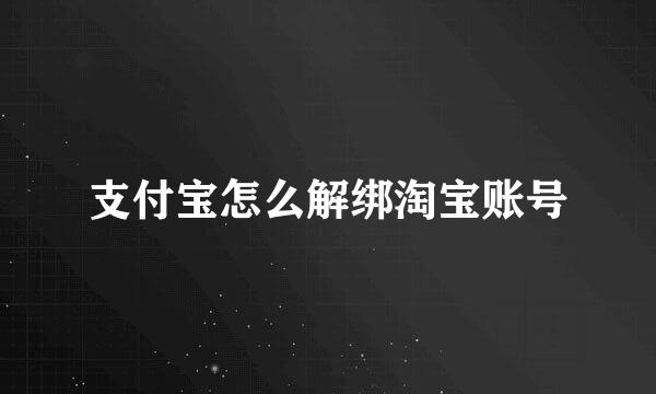支付宝怎么解绑淘宝账号