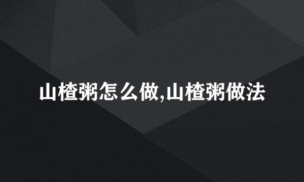 山楂粥怎么做,山楂粥做法