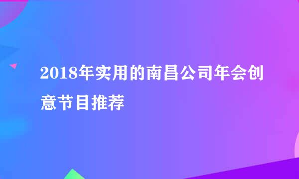 2018年实用的南昌公司年会创意节目推荐