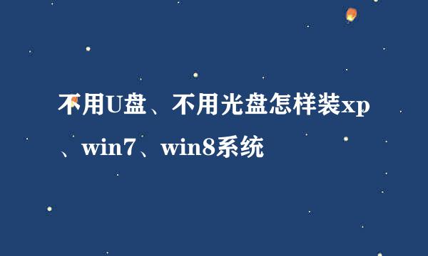 不用U盘、不用光盘怎样装xp、win7、win8系统