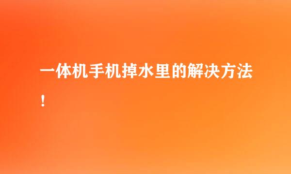 一体机手机掉水里的解决方法！