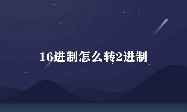 16进制怎么转2进制