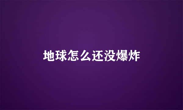 地球怎么还没爆炸