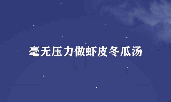 毫无压力做虾皮冬瓜汤