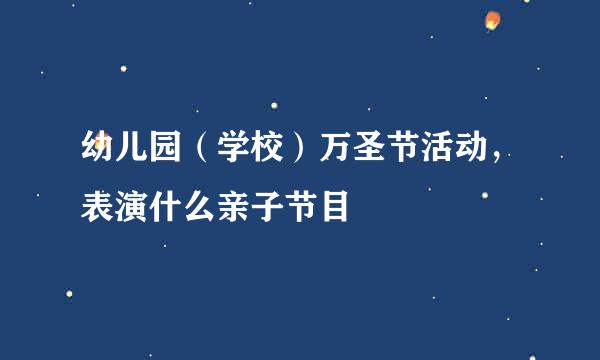 幼儿园（学校）万圣节活动，表演什么亲子节目