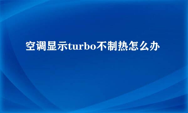 空调显示turbo不制热怎么办