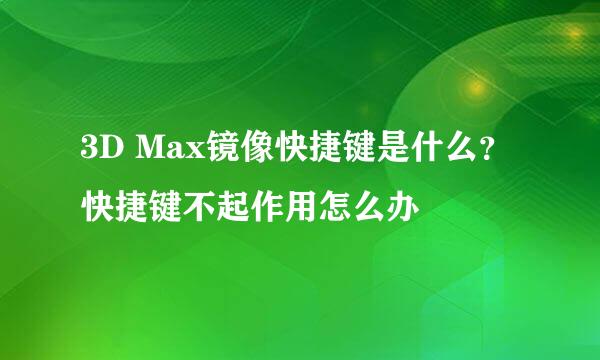 3D Max镜像快捷键是什么？快捷键不起作用怎么办