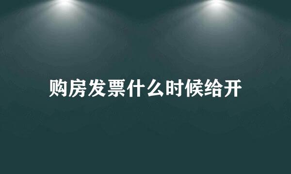 购房发票什么时候给开